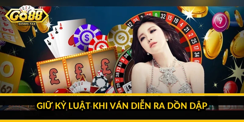 Giữ kỷ luật khi ván diễn ra dồn dập